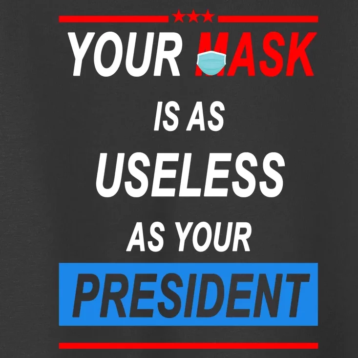 Your Mask Is As Useless As Your President Toddler T-Shirt