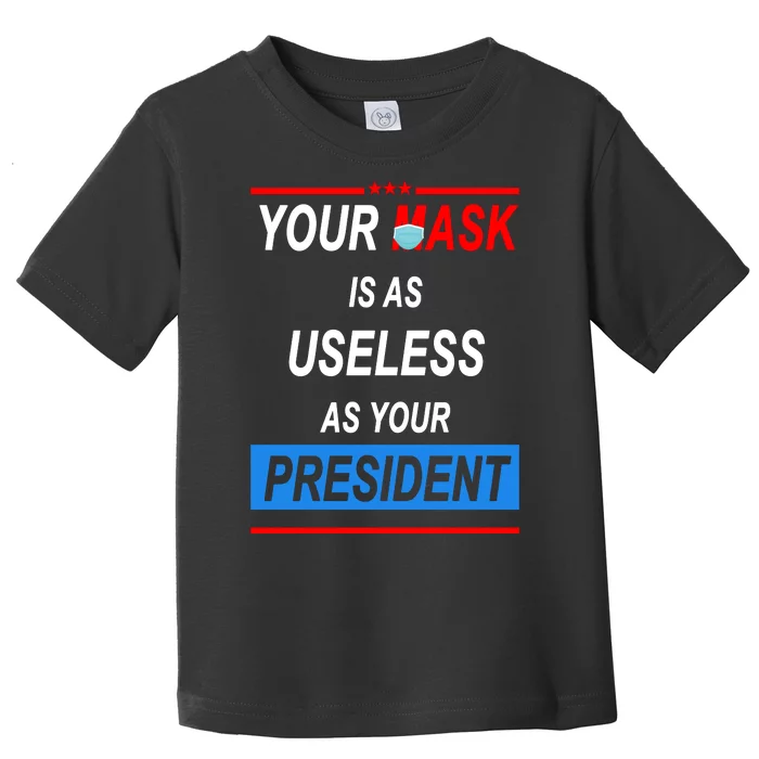 Your Mask Is As Useless As Your President Toddler T-Shirt