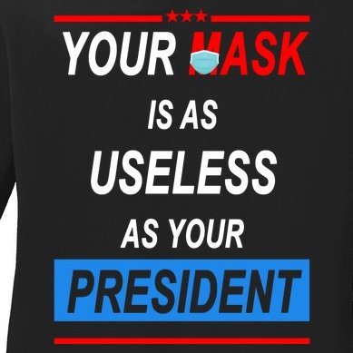 Your Mask Is As Useless As Your President Ladies Missy Fit Long Sleeve Shirt