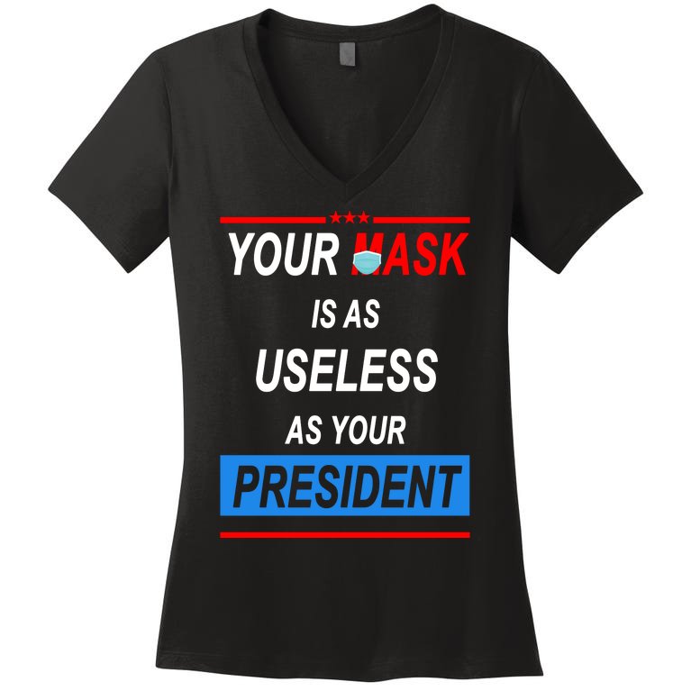 Your Mask Is As Useless As Your President Women's V-Neck T-Shirt