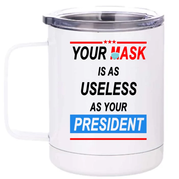 Your Mask Is As Useless As Your President Front & Back 12oz Stainless Steel Tumbler Cup