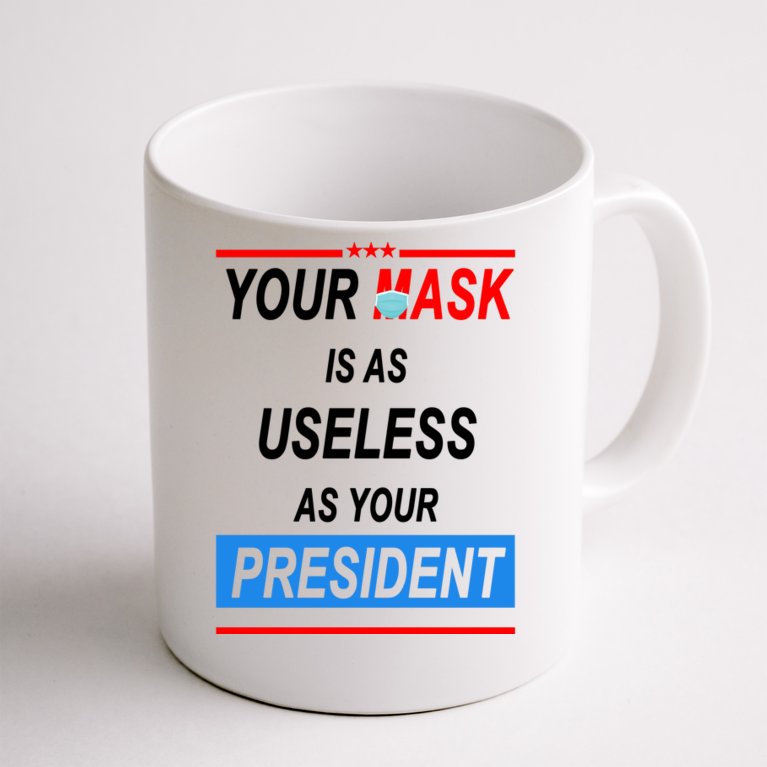 Your Mask Is As Useless As Your President Coffee Mug