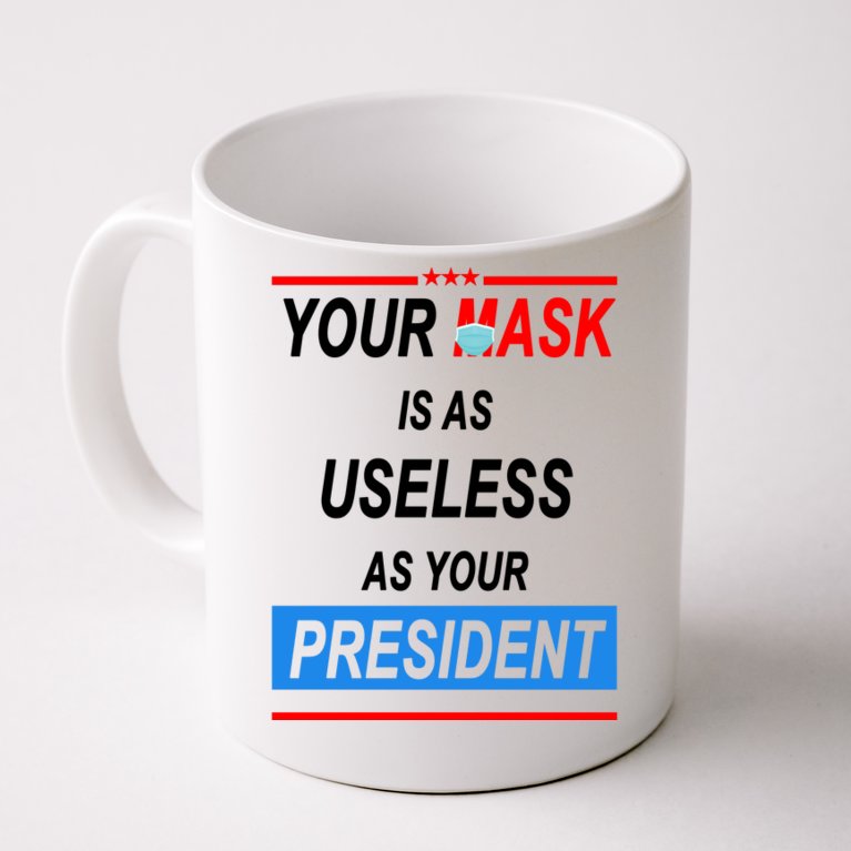 Your Mask Is As Useless As Your President Coffee Mug