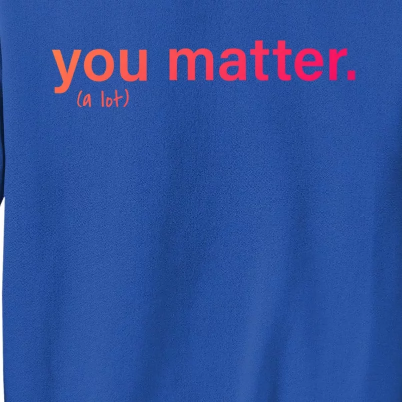 You Matter Kindness Gift Tall Sweatshirt