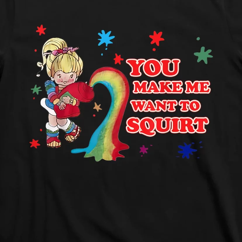 You Make Me Want To Squirt T-Shirt