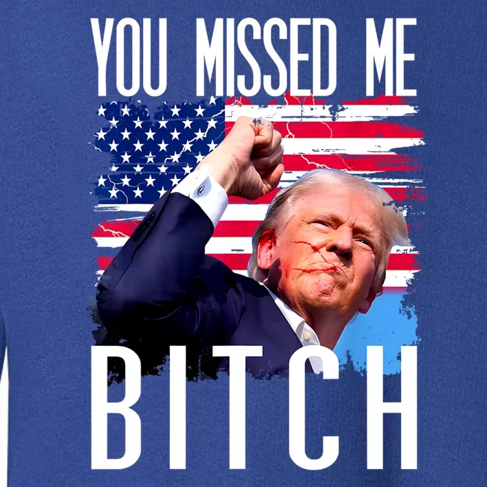 You Missed Me Bitch Trump 2024 Toddler Sweatshirt