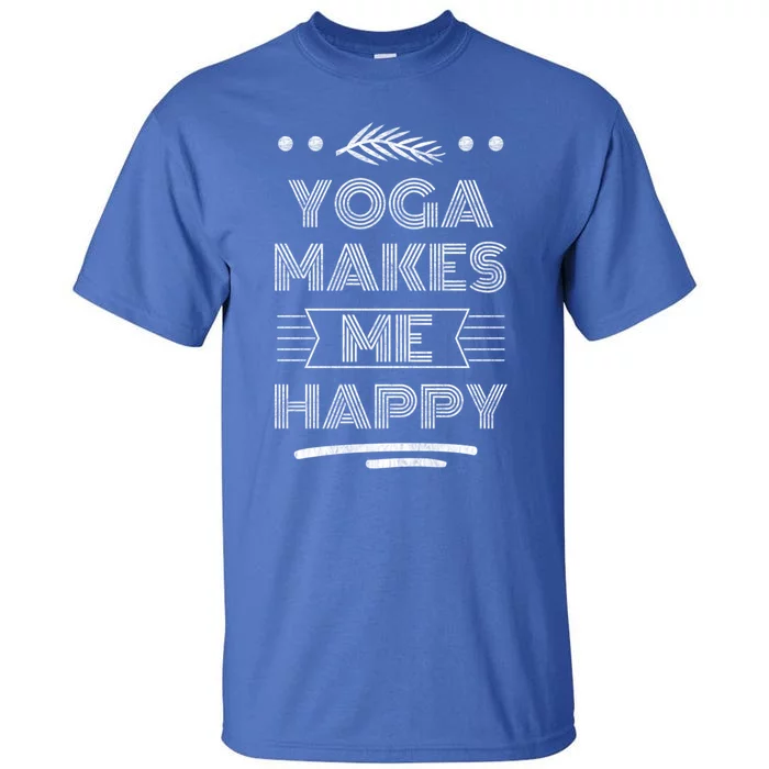 Yoga Makes Me Happy Meditation Mindfulness Pilates Meaningful Gift Tall T-Shirt