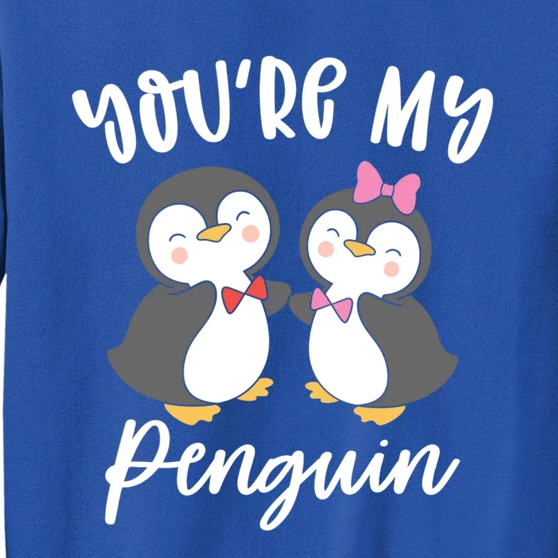 You're My Penguin Valentines Day Couples In Love Meaningful Gift Tall Sweatshirt