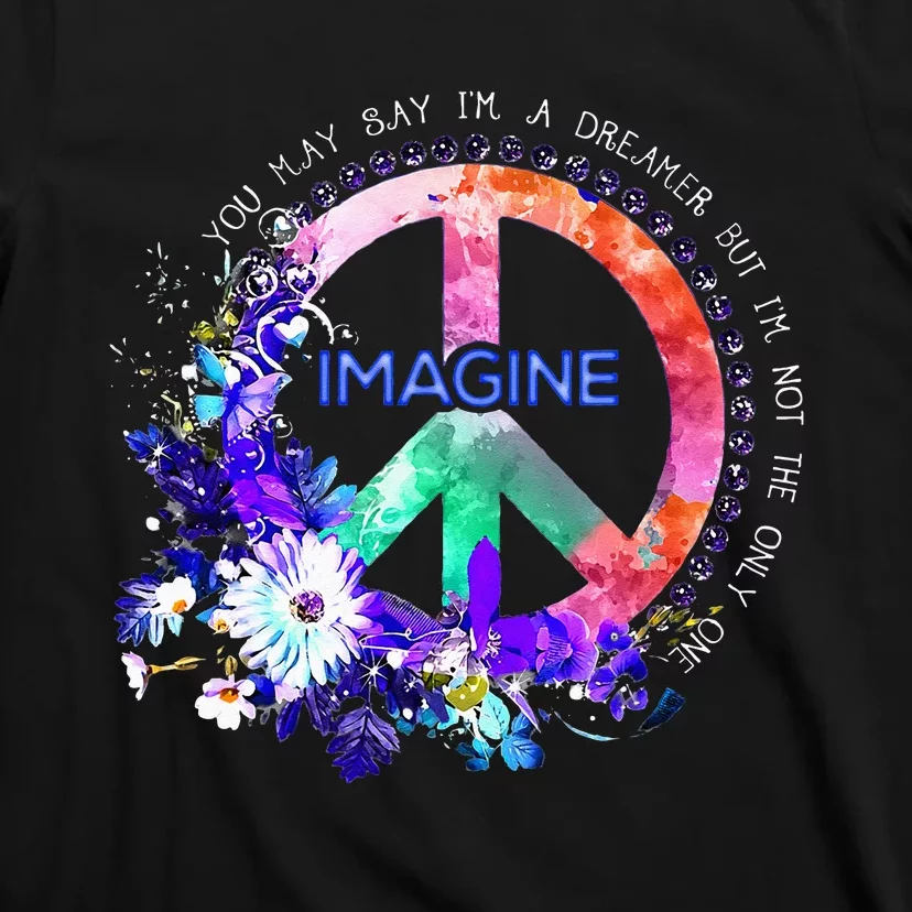 You May Say Im A Dreamer But Im Not The Only One Peace T-Shirt