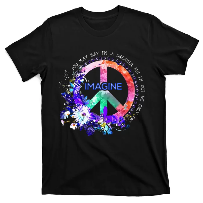 You May Say Im A Dreamer But Im Not The Only One Peace T-Shirt