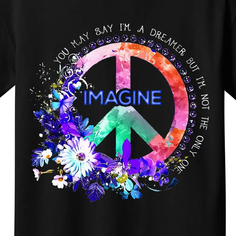 You May Say Im A Dreamer But Im Not The Only One Peace Kids T-Shirt