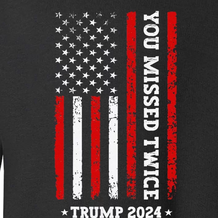 You Missed Twice You Missed Again Trump 2024 Us Flag Toddler Sweatshirt