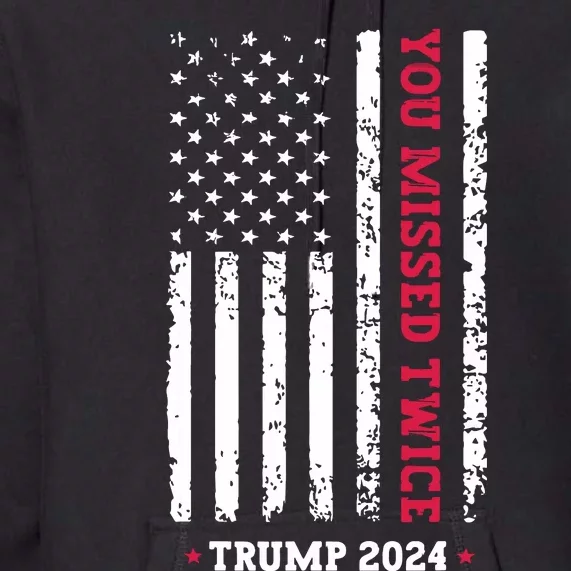 You Missed Twice You Missed Again Trump 2024 Premium Hoodie