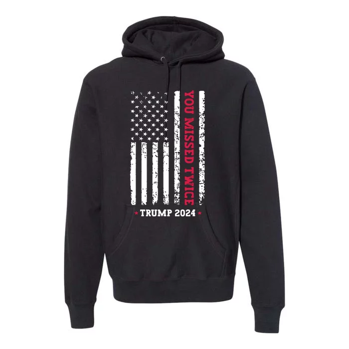 You Missed Twice You Missed Again Trump 2024 Premium Hoodie