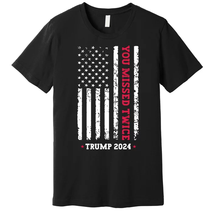 You Missed Twice You Missed Again Trump 2024 Premium T-Shirt