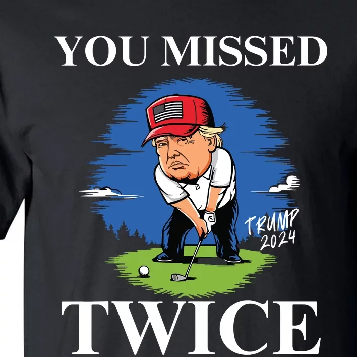 You Missed Twice Golf 2024 Vote Trump Missed Me Again Trump Tall T-Shirt