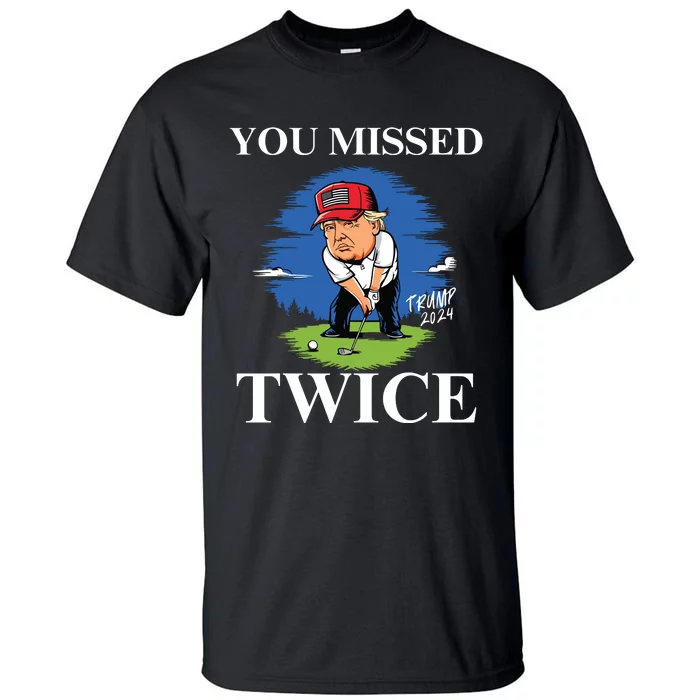 You Missed Twice Golf 2024 Vote Trump Missed Me Again Trump Tall T-Shirt