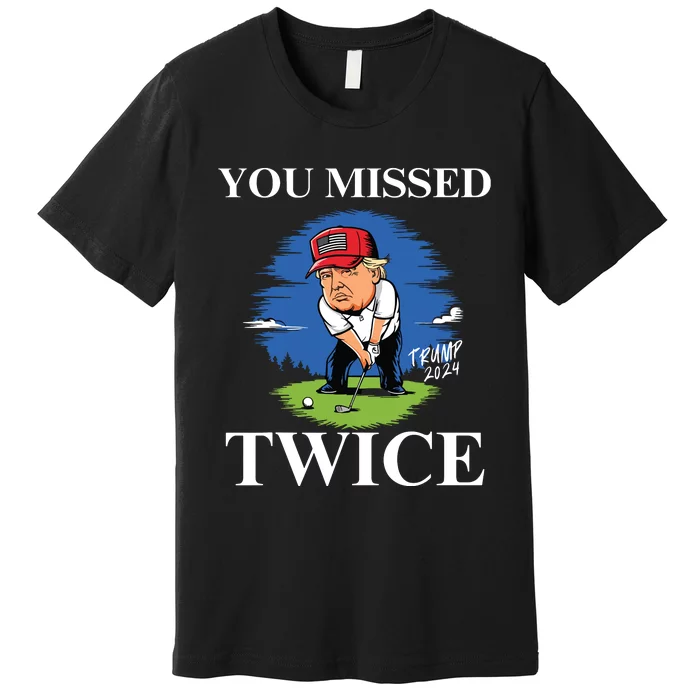 You Missed Twice Golf 2024 Vote Trump Missed Me Again Trump Premium T-Shirt