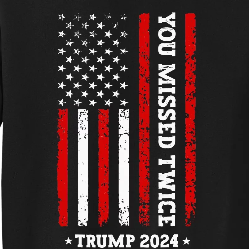 You Missed Twice You Missed Again Trump 2024 Us Flag Tall Sweatshirt