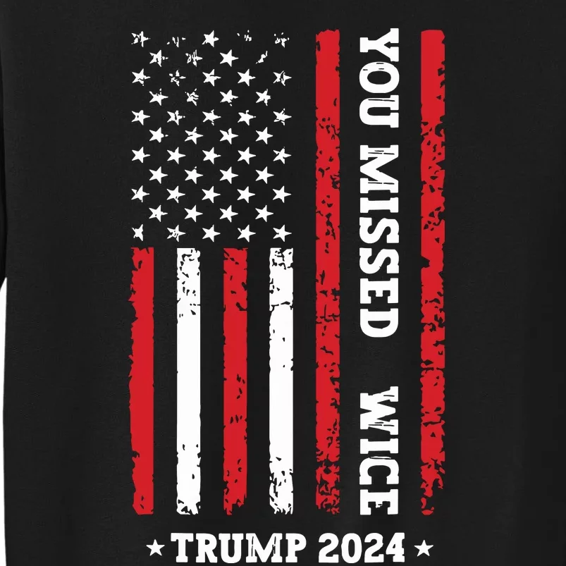 You Missed Twice You Missed Again Trump 2024 Us Flag Tall Sweatshirt