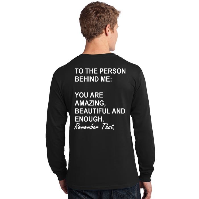 To The Person Behind Me You Are Amazing Beautiful Front & Back Front & Back Tall Long Sleeve T-Shirt