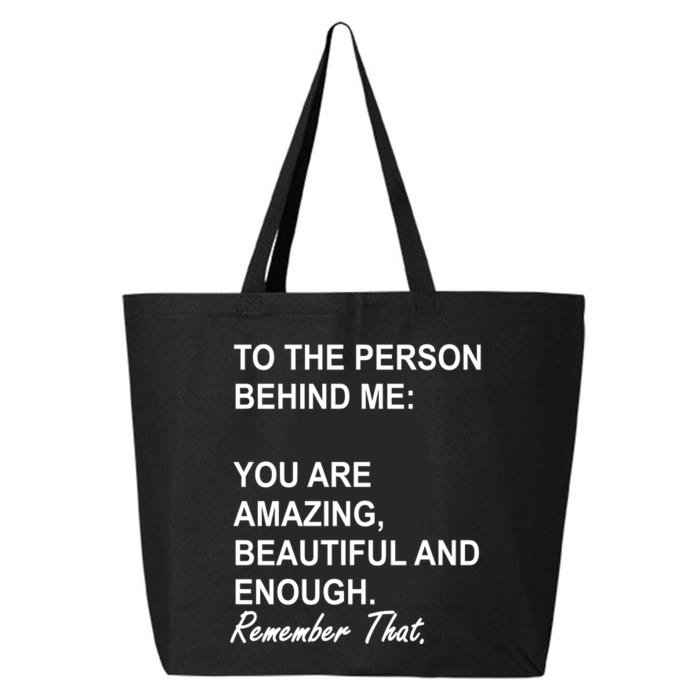 To The Person Behind Me You Are Amazing Beautiful Front & Back Front & Back 25L Jumbo Tote