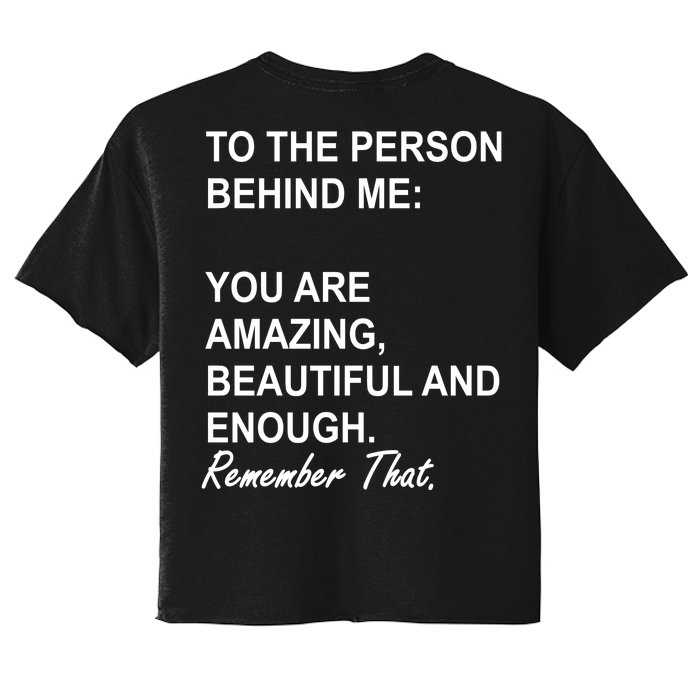 To The Person Behind Me You Are Amazing Beautiful Front & Back Front & Back Women's Crop Top Tee