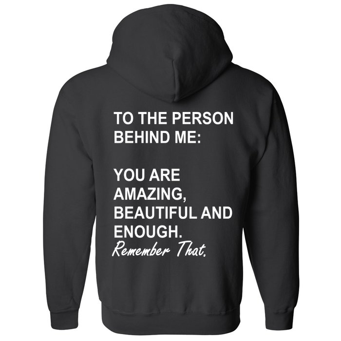 To The Person Behind Me You Are Amazing Beautiful Front & Back Front & Back Full Zip Hoodie