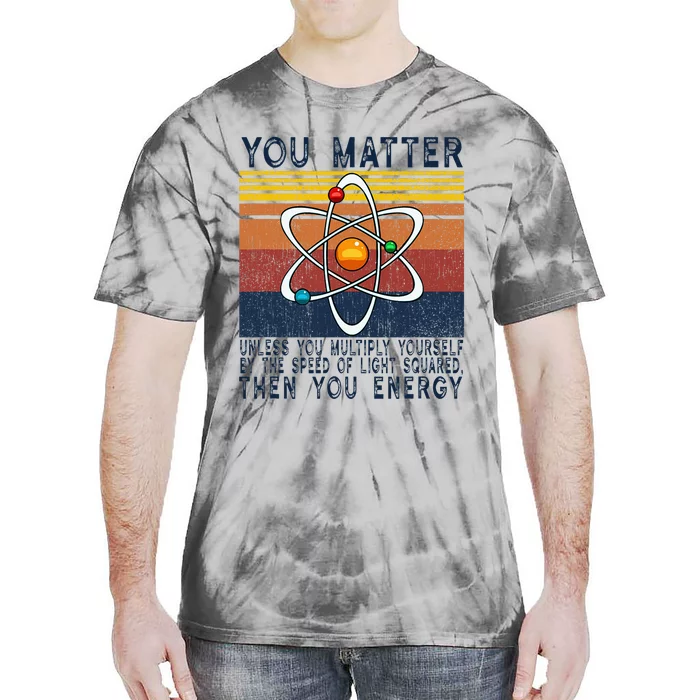 You Matter Unless You Multiply Then You Energy Tie-Dye T-Shirt