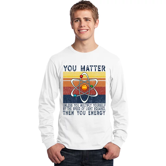 You Matter Unless You Multiply Then You Energy Long Sleeve Shirt