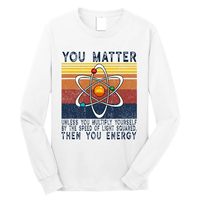 You Matter Unless You Multiply Then You Energy Long Sleeve Shirt