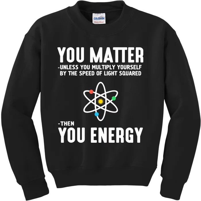 You Matter Unless You Multiply Yourself By The Speed Of Light Squared Then You E Kids Sweatshirt