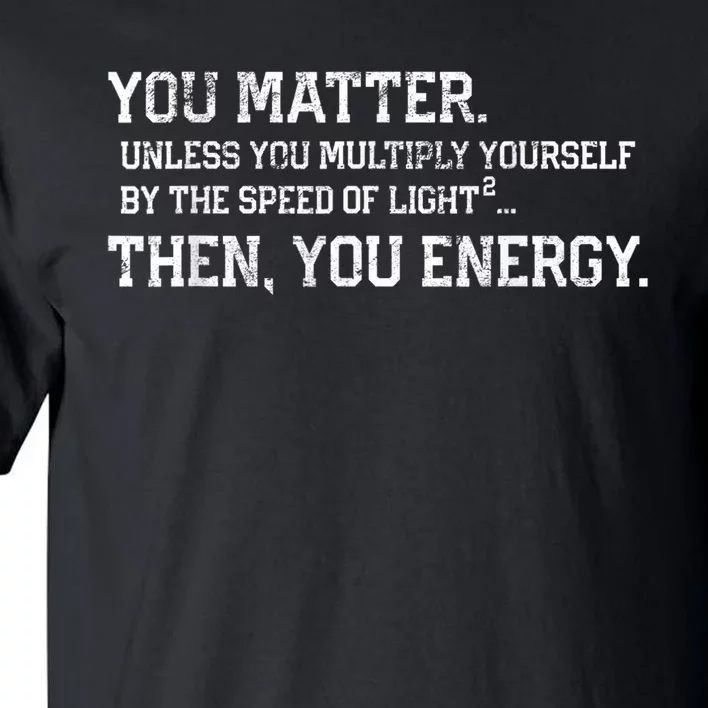 You Matter Unless You Multiply Yourself By The Speed Of Light Squared Then You Energy Retro Grunge Design Tall T-Shirt