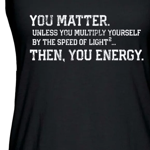 You Matter Unless You Multiply Yourself By The Speed Of Light Squared Then You Energy Retro Grunge Design Ladies Essential Flowy Tank