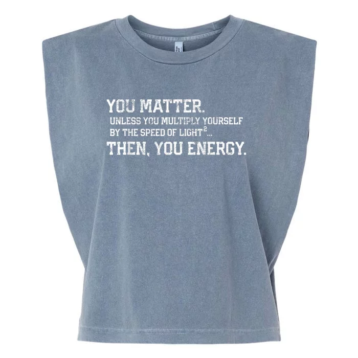 You Matter Unless You Multiply Yourself By The Speed Of Light Squared Then You Energy Retro Grunge Design Garment-Dyed Women's Muscle Tee