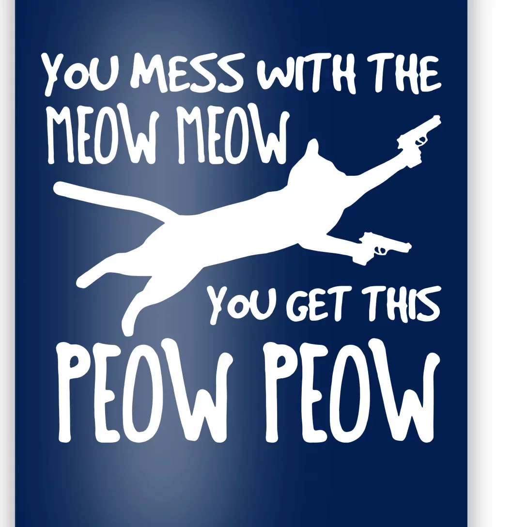 You Mess With The Meow Meow You Get This Peow Peow Poster