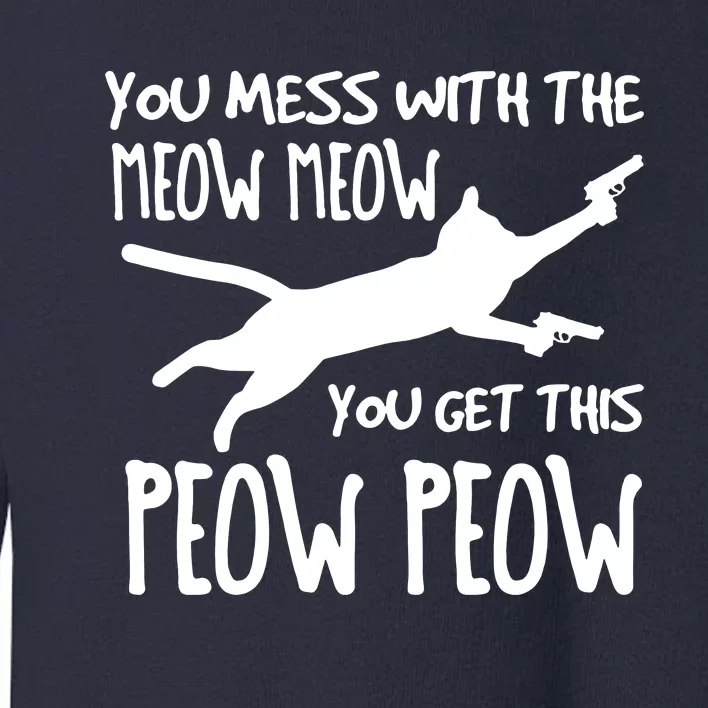 You Mess With The Meow Meow You Get This Peow Peow Toddler Sweatshirt