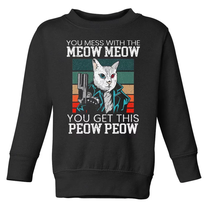 You Mess With The Meow Meow You Get This Peow Peow Funny Cat Toddler Sweatshirt