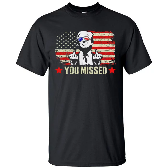 You Missed  You Missed Trump 2024 You Missed Tall T-Shirt