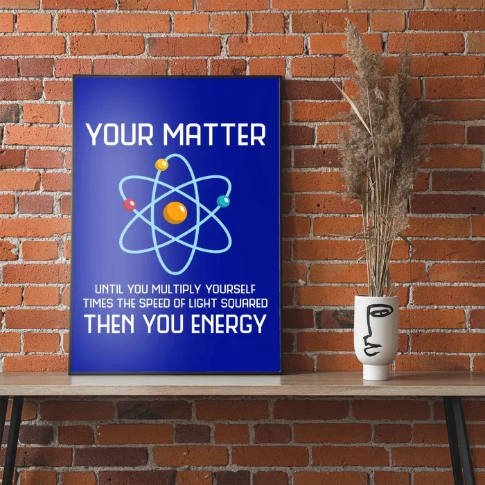 Your Matter You Energy Tee Funny Physicist Physics Lover Cute Gift Poster