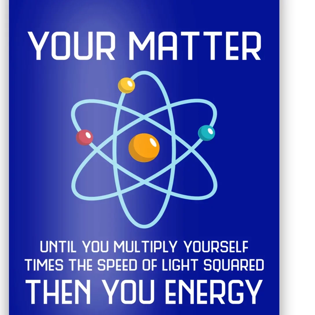 Your Matter You Energy Tee Funny Physicist Physics Lover Cute Gift Poster