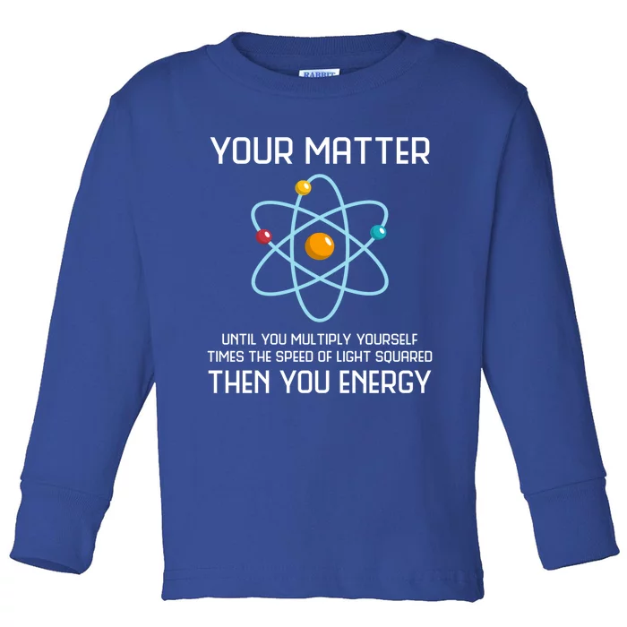 Your Matter You Energy Tee Funny Physicist Physics Lover Cute Gift Toddler Long Sleeve Shirt