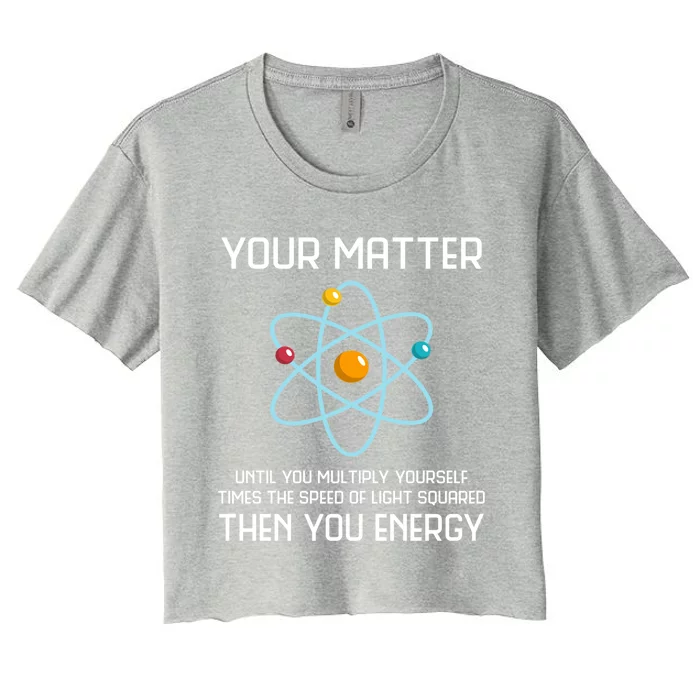 Your Matter You Energy Tee Funny Physicist Physics Lover Cute Gift Women's Crop Top Tee