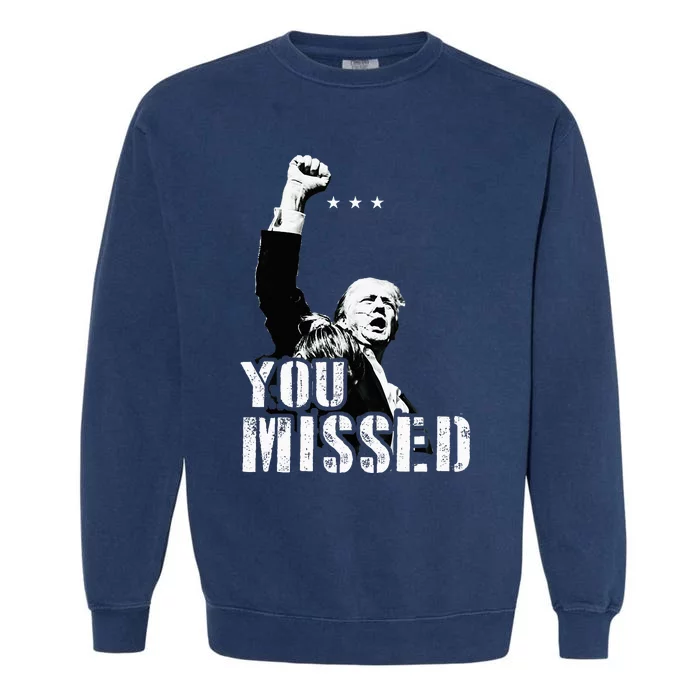 You Missed You Missed Trump 2024 Donald Trump Support Garment-Dyed Sweatshirt