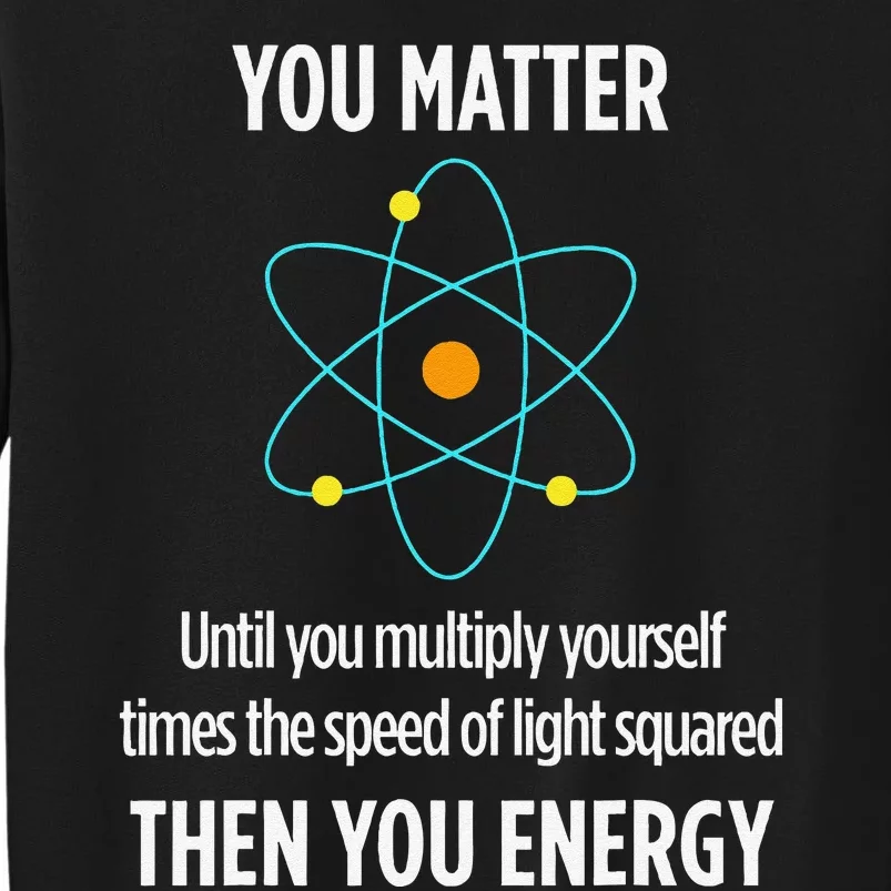 You Matter You Energy Funny Physicist Physics Lover Sweatshirt