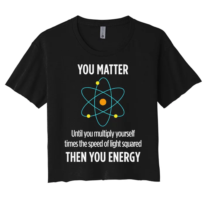 You Matter You Energy Funny Physicist Physics Lover Women's Crop Top Tee