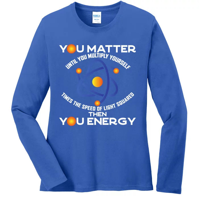 You Matter You Energy Science Physicist Physics Lover Sweatshirt Ladies Long Sleeve Shirt