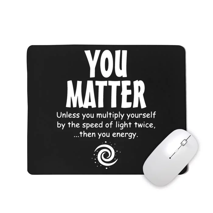 You Matter You Energy Funny Science Mousepad