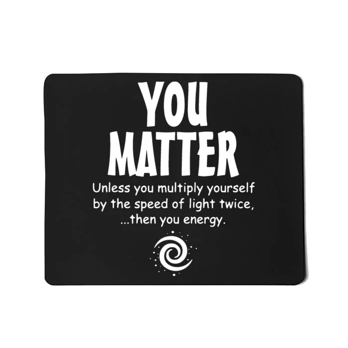 You Matter You Energy Funny Science Mousepad