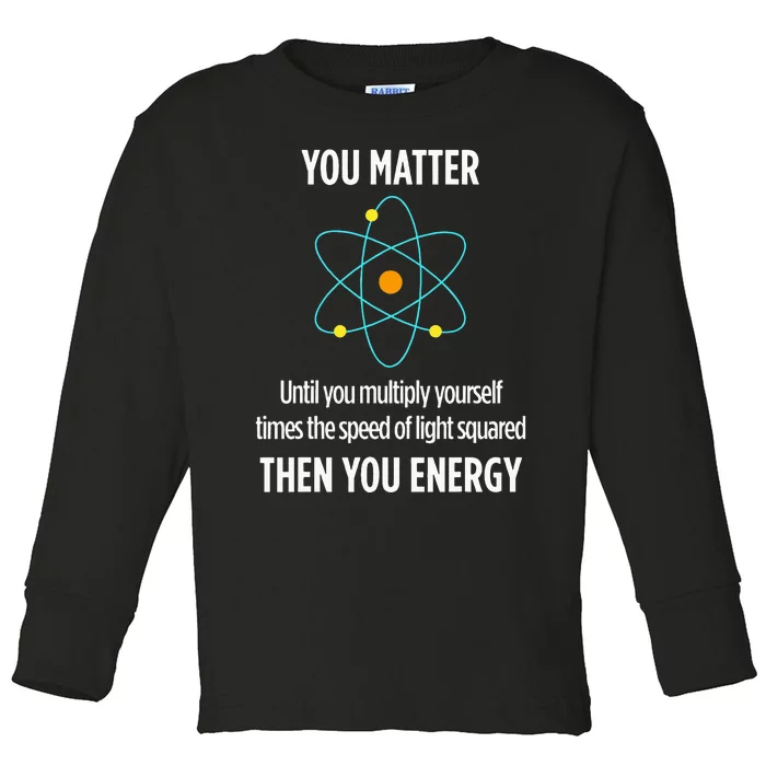 You Matter You Energy Funny Physicist Physics Lover Toddler Long Sleeve Shirt